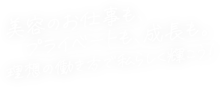 美容のお仕事も、プライベートも、成長も。理想の働き方で私らしく輝こう！